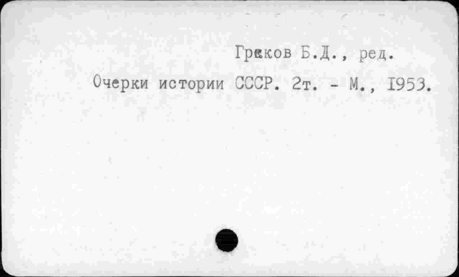 ﻿Греков Б.Д., ред.
Очерки истории СССР. 2т. - М., 1953.